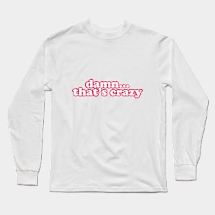 Damn that’s crazy pink Long Sleeve T-Shirt
